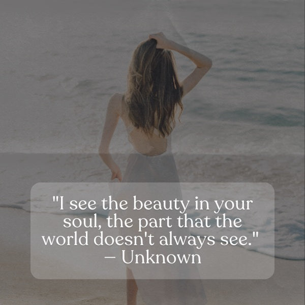 I see the beauty in you quotes reflect the appreciation of someone’s inner and outer beauty.